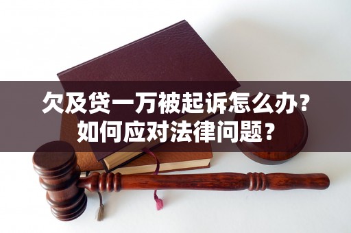 欠及贷一万被起诉怎么办？如何应对法律问题？