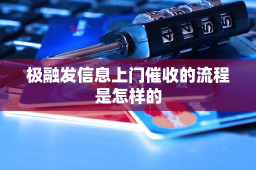 极融发信息上门催收的流程是怎样的
