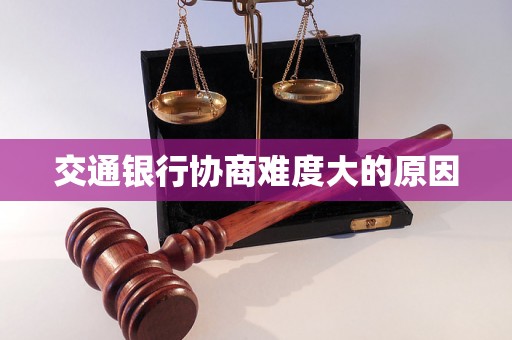 交通银行协商难度大的原因 交通银行协商难度大的原因
