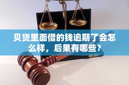 贝贷里面借的钱逾期了会怎么样，后果有哪些？