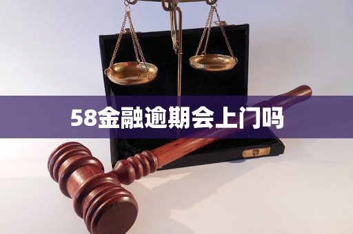 58金融逾期会上门吗 58金融逾期会上门吗