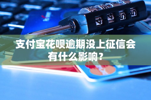 支付宝花呗逾期没上征信会有什么影响？