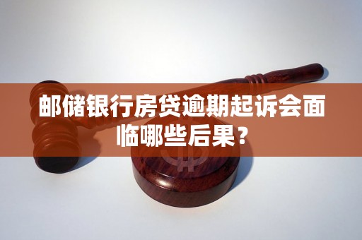 邮储银行房贷逾期起诉会面临哪些后果？