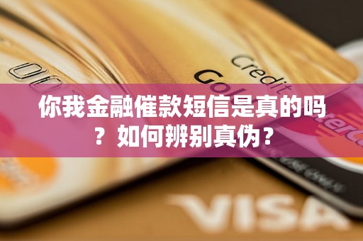 你我金融催款短信是真的吗？如何辨别真伪？