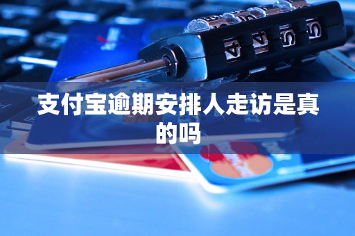 支付宝逾期安排人走访是真的吗