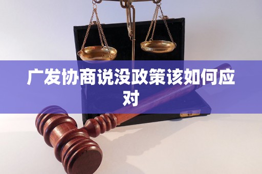 广发协商说没政策该如何应对