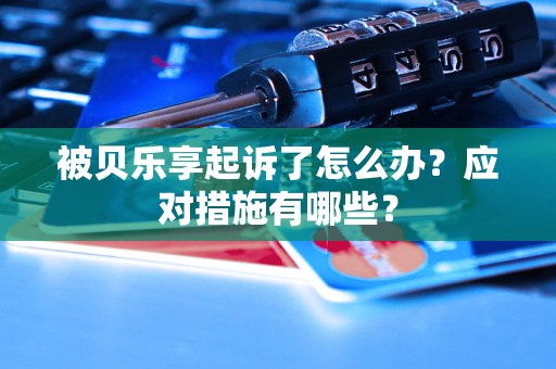 被贝乐享起诉了怎么办？应对措施有哪些？