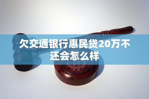 欠交通银行惠民贷20万不还会怎么样