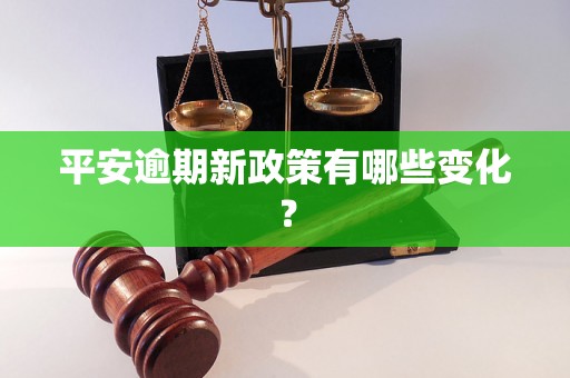 平安逾期新政策有哪些变化? 平安逾期新政策有哪些变化?