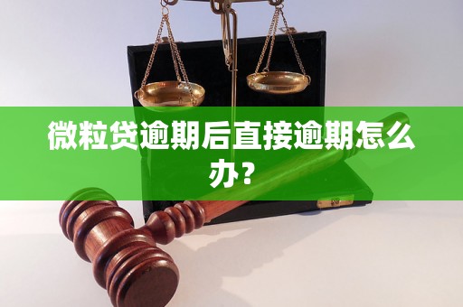 微粒贷逾期后直接逾期怎么办？