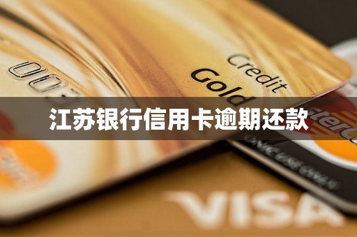 江苏银行信用卡逾期还款 江苏银行信用卡逾期还款