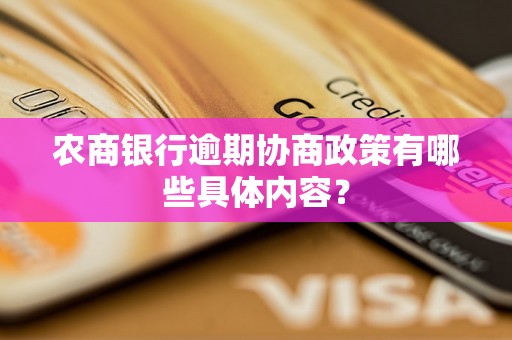 农商银行逾期协商政策有哪些具体内容? 农商银行逾期协商政策有哪些具体内容?