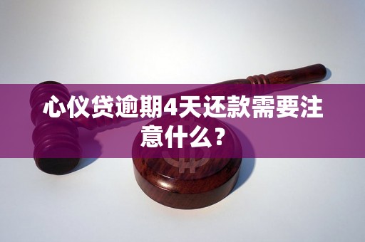 心仪贷逾期4天还款需要注意什么? 心仪贷逾期4天还款需要注意什么?