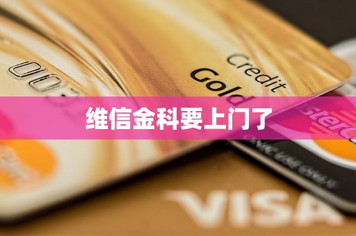 维信金科要上门了 维信金科要上门了