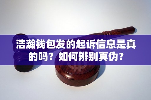 浩瀚钱包发的起诉信息是真的吗？如何辨别真伪？