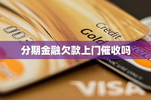 分期金融欠款上门催收吗