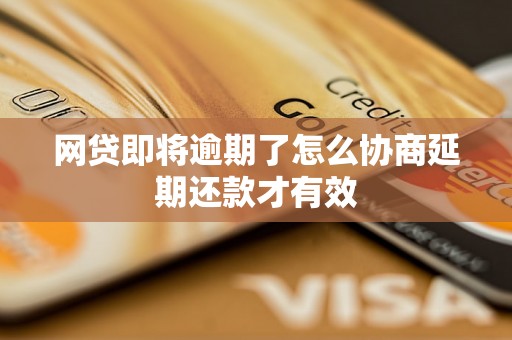 网贷即将逾期了怎么协商延期还款才有效 网贷即将逾期了怎么协商延期还款才有效