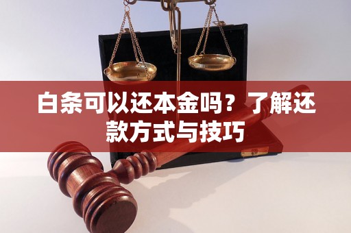 白条可以还本金吗？了解还款方式与技巧