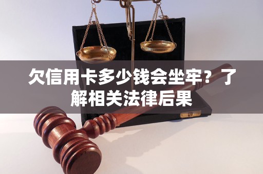 欠信用卡多少钱会坐牢？了解相关法律后果