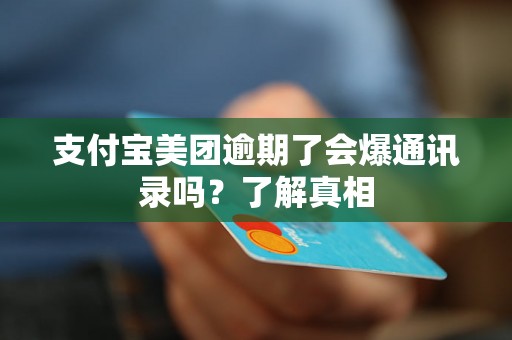 支付宝美团逾期了会爆通讯录吗？了解真相