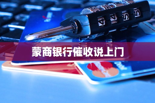 蒙商银行催收说上门 蒙商银行催收说上门