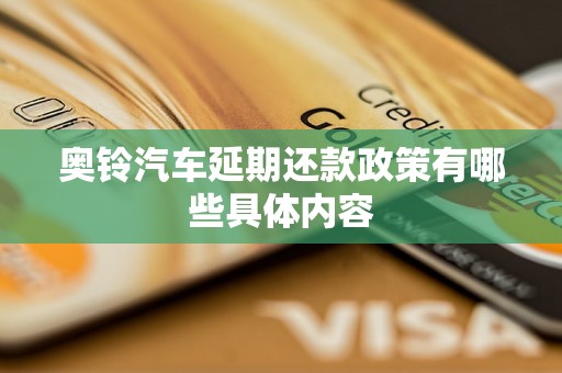 奥铃汽车延期还款政策有哪些具体内容 奥铃汽车延期还款政策有哪些具体内容