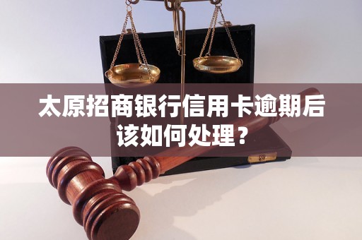 太原招商银行信用卡逾期后该如何处理？