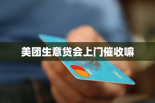 美团生意贷会上门催收嘛