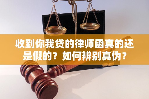 收到你我贷的律师函真的还是假的？如何辨别真伪？