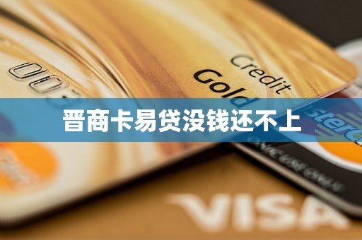 晋商卡易贷没钱还不上 晋商卡易贷没钱还不上