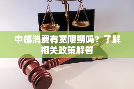 中邮消费有宽限期吗？了解相关政策解答