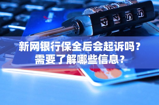 新网银行保全后会起诉吗？需要了解哪些信息？