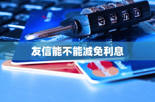 友信能不能减免利息 友信能不能减免利息