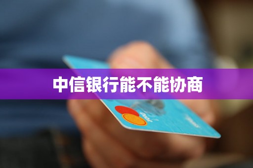 中信银行能不能协商