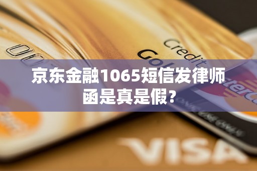 京东金融1065短信发律师函是真是假？