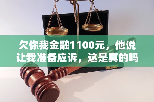 欠你我金融1100元，他说让我准备应诉，这是真的吗？