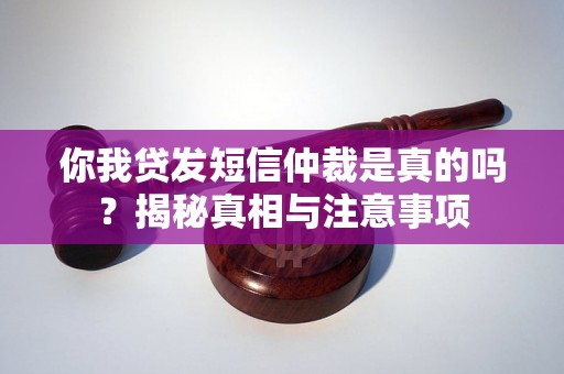 你我贷发短信仲裁是真的吗？揭秘真相与注意事项