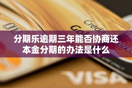 分期乐逾期三年能否协商还本金分期的办法是什么 分期乐逾期三年能否协商还本金分期的办法是什么