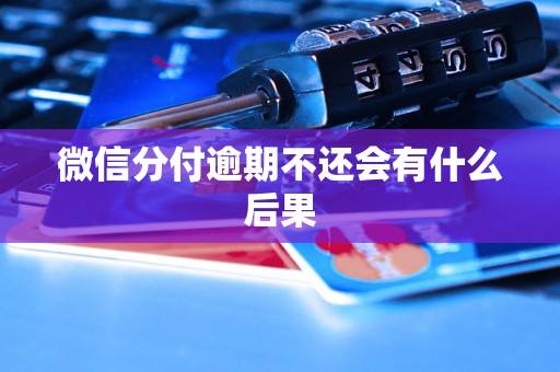 微信分付逾期不还会有什么后果 微信分付逾期不还会有什么后果