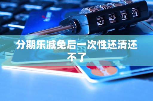 分期乐减免后一次性还清还不了