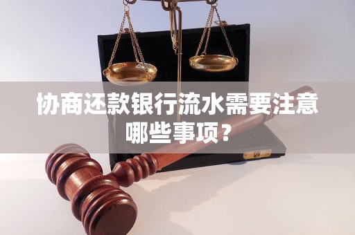 协商还款银行流水需要注意哪些事项? 协商还款银行流水需要注意哪些事项?