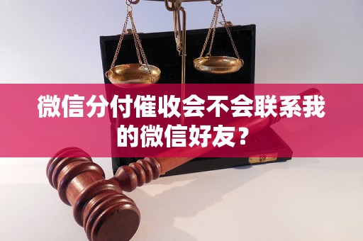 微信分付催收会不会联系我的微信好友？