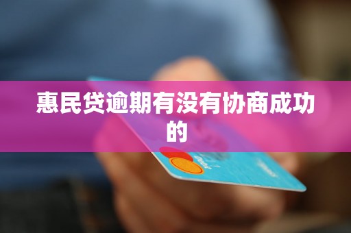 惠民贷逾期有没有协商成功的 惠民贷逾期有没有协商成功的