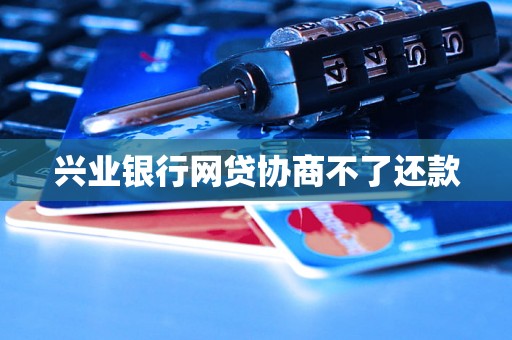兴业银行网贷协商不了还款
