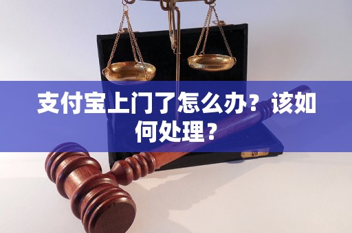 支付宝上门了怎么办？该如何处理？