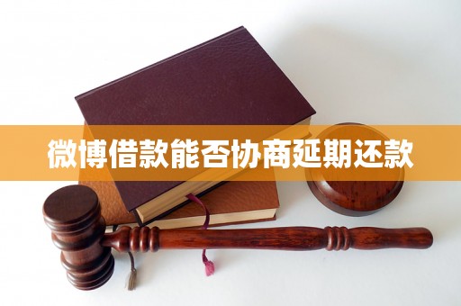 微博借款能否协商延期还款 微博借款能否协商延期还款