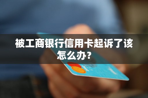 被工商银行信用卡起诉了该怎么办？