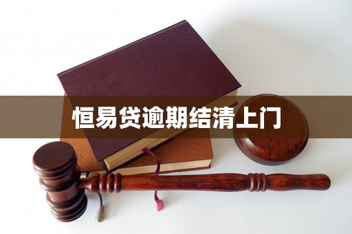 恒易贷逾期结清上门 恒易贷逾期结清上门