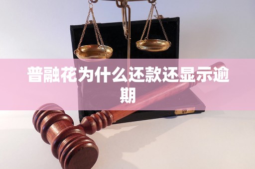 普融花为什么还款还显示逾期 普融花为什么还款还显示逾期