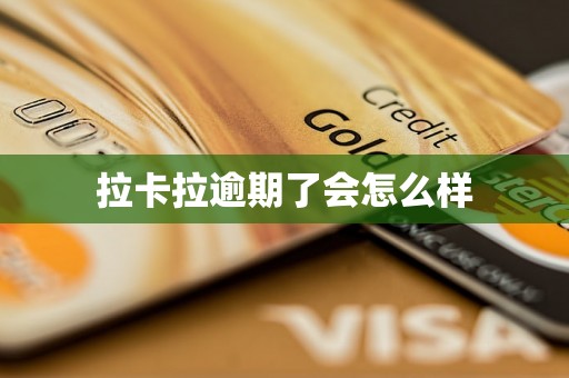 拉卡拉逾期了会怎么样 拉卡拉逾期了会怎么样